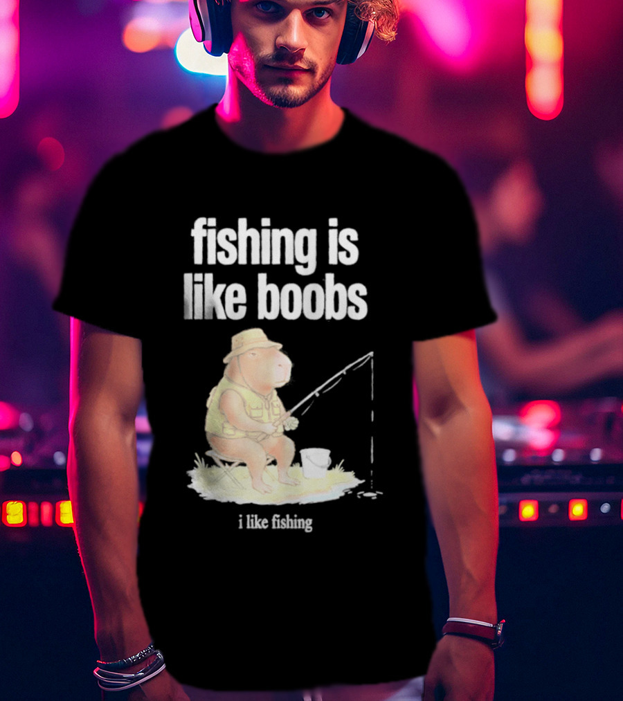 Fishing Is Like Boobs Capybara I Like Fishing T-Shirt