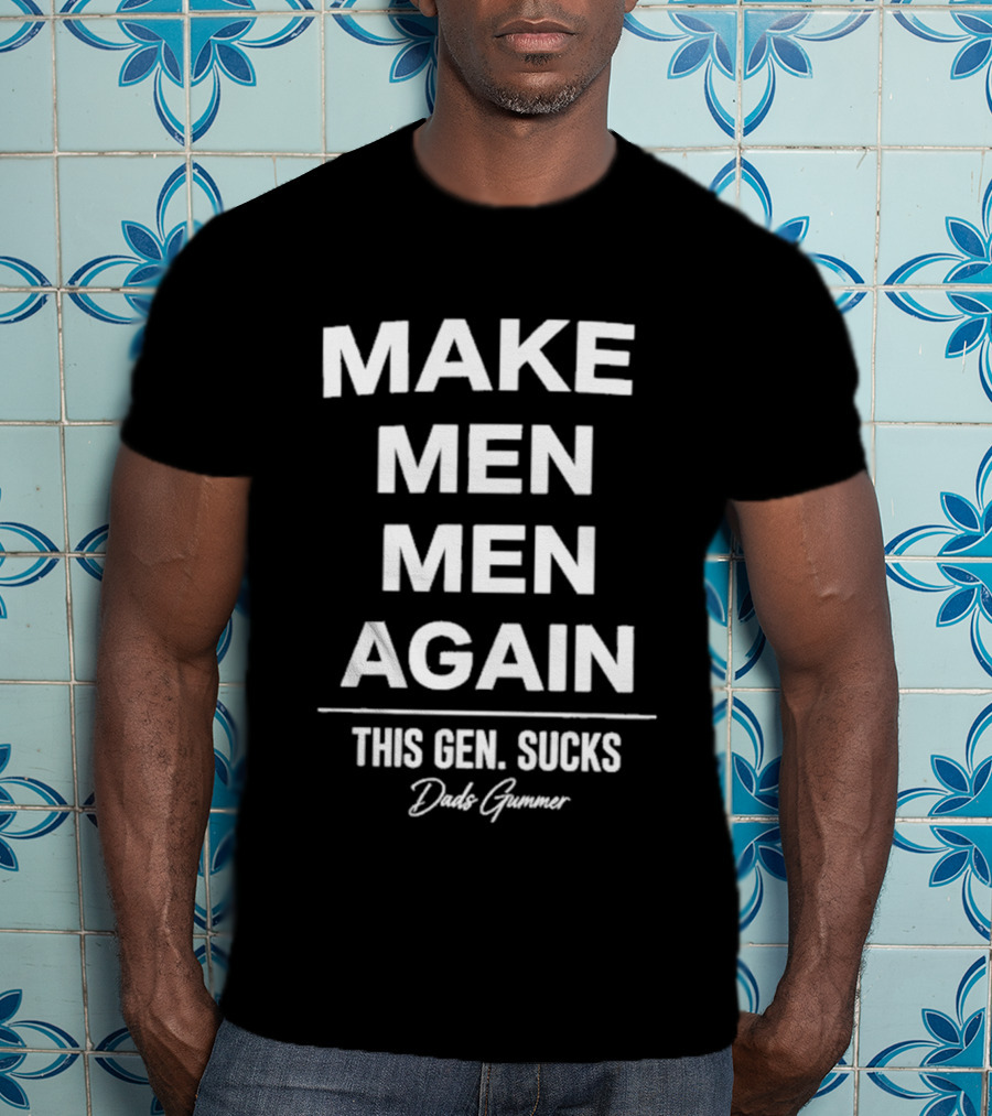 Make Men Men Again This Gen Sucks Dude Gummer T-Shirt
