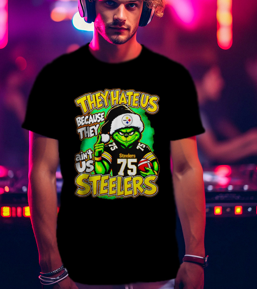 Pittsburgh Steelers Grinch 75 Christmas They Hate Us Because They Ain't Us T-Shirt