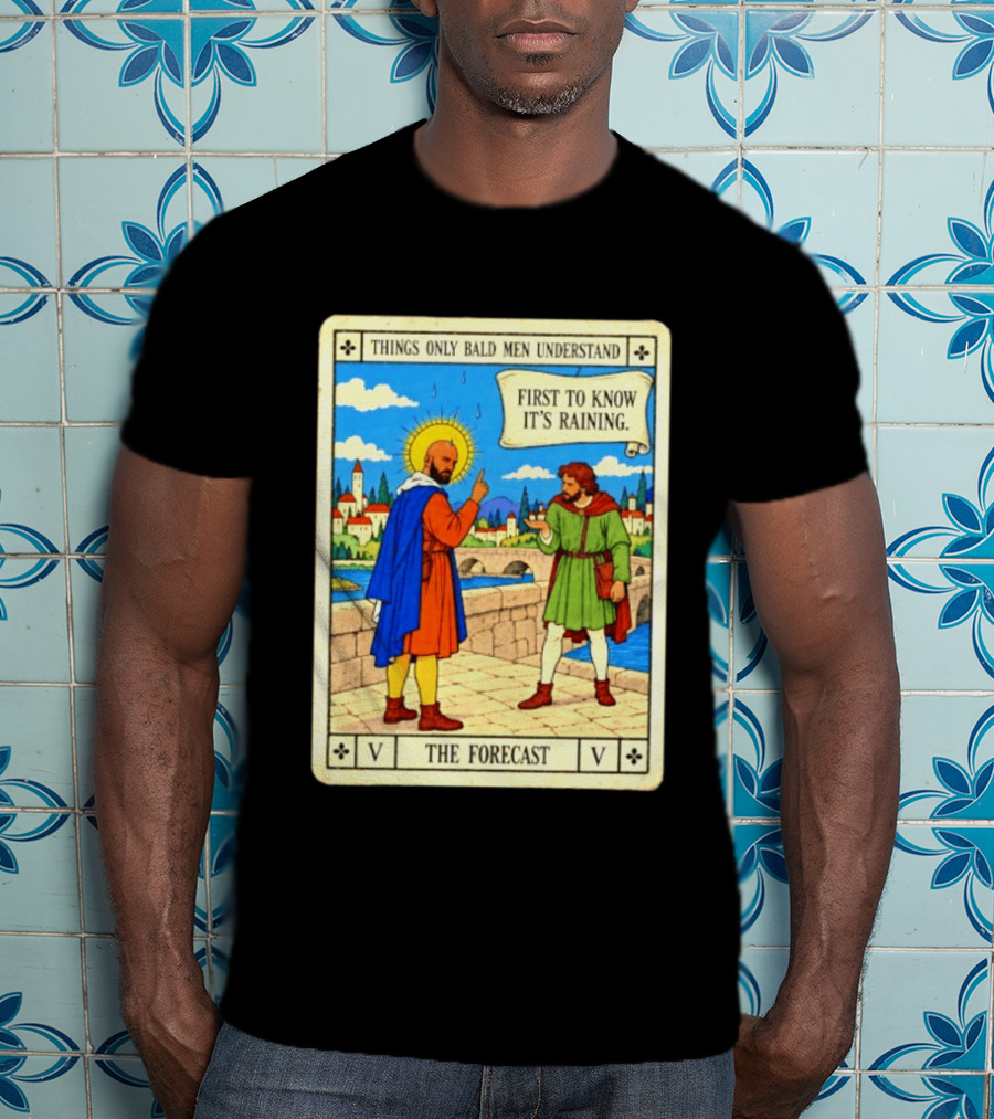 Things Only Bald Men Understand First To Know It's Raining The Forecast Medieval Humor T-Shirt
