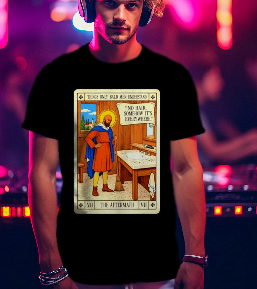 Things Only Bald Men Understand The Aftermath No Hair Somehow It's Everywhere T-Shirt