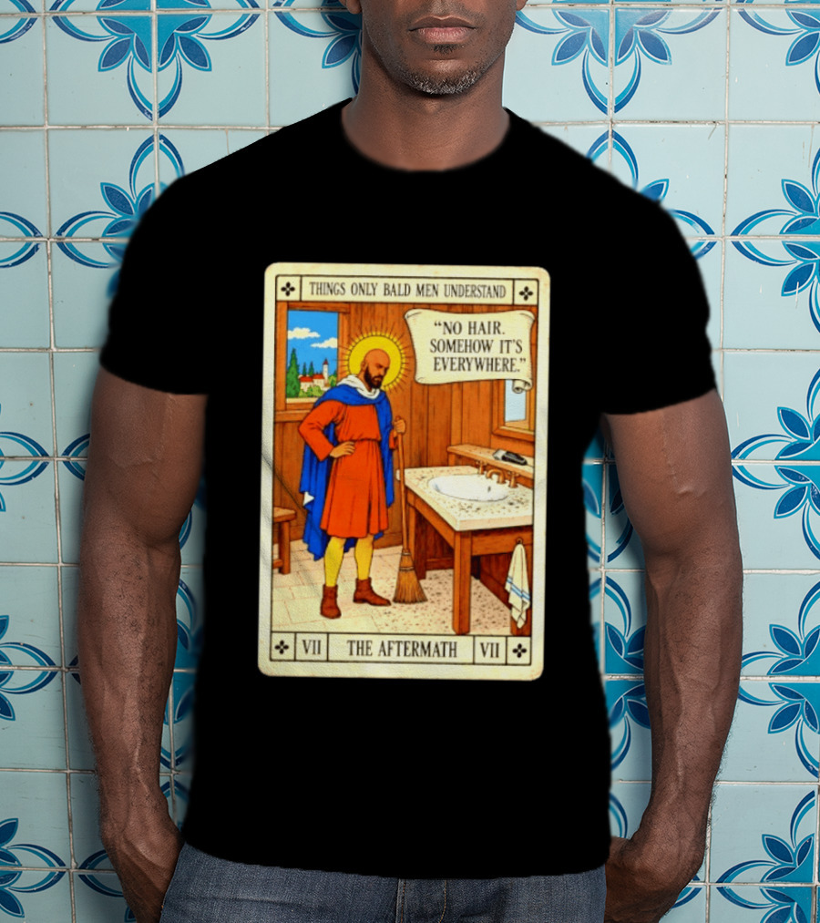 Things Only Bald Men Understand The Aftermath No Hair Somehow It's Everywhere T-Shirt