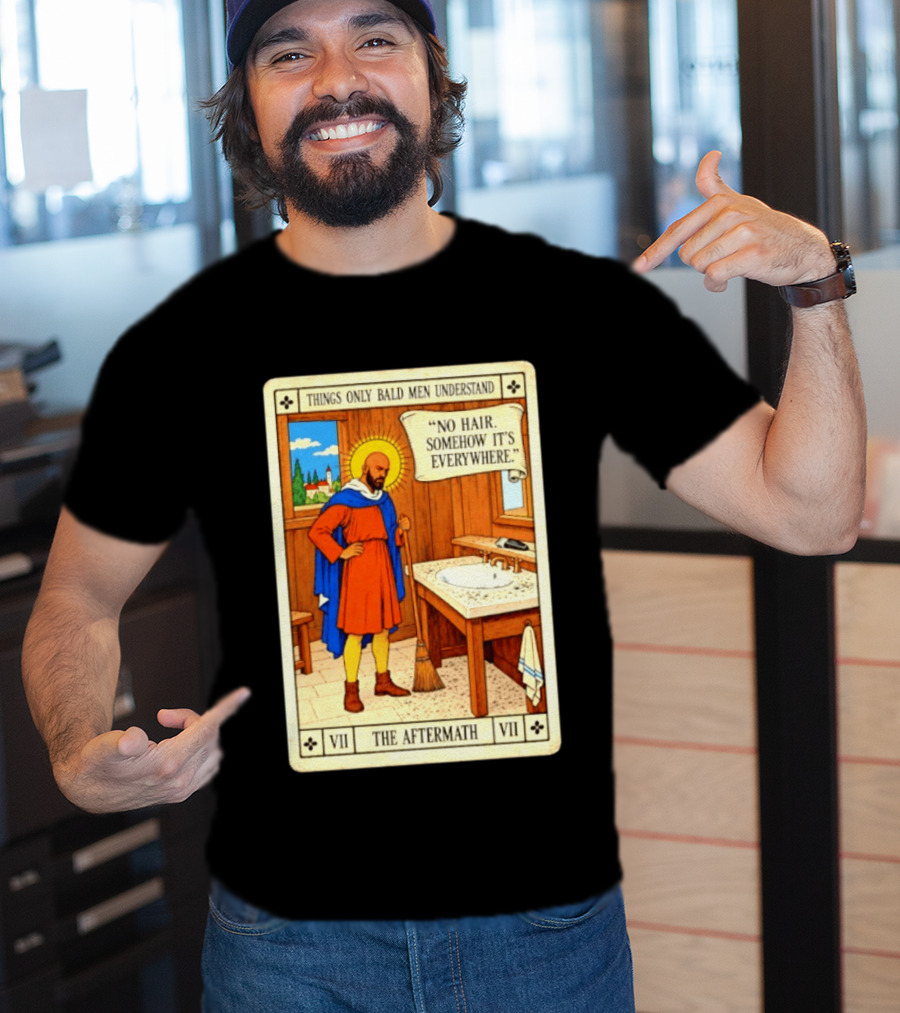 Things Only Bald Men Understand The Aftermath No Hair Somehow It's Everywhere T-Shirt