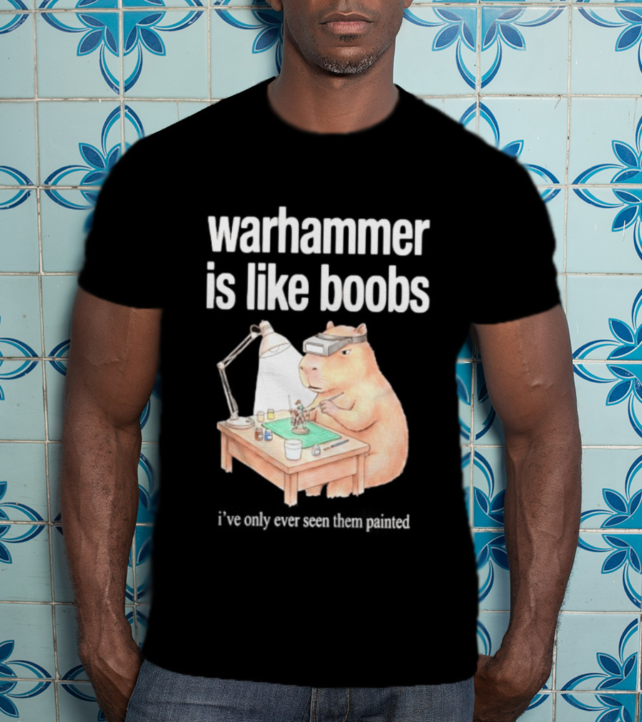 Warhammer Is Like Boobs I Have Only Ever Seen Them Painted Hamster Painting Figures T-Shirt
