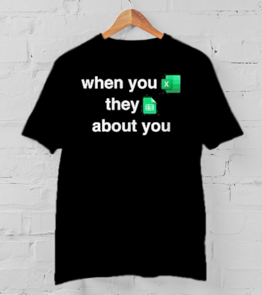 When You Excel They Spreadsheet About You T-Shirt