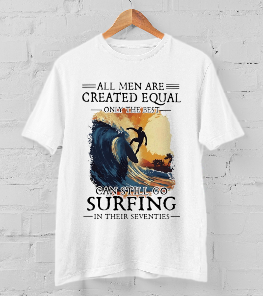 All Men Are Created Equal Only The Best Can Still Go Surfing In Their Seventies Surf Silhouette Retro Wave Adventure T-Shirt