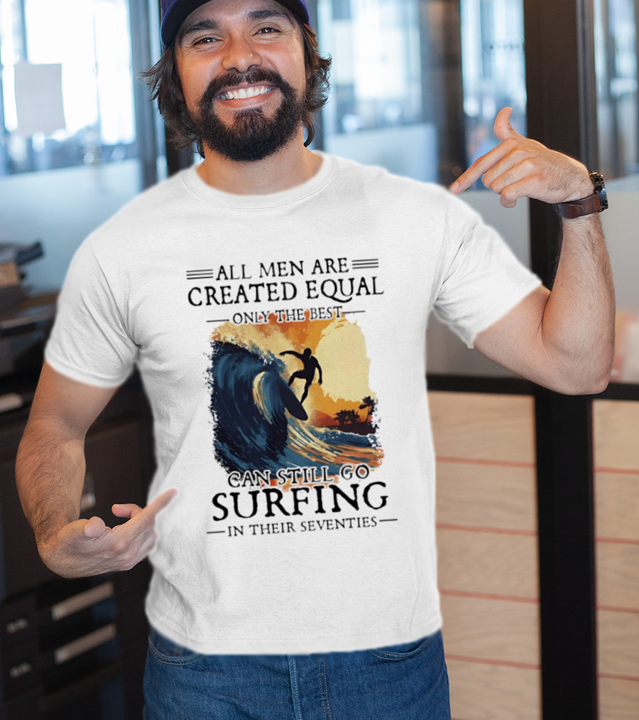 All Men Are Created Equal Only The Best Can Still Go Surfing In Their Seventies Surf Silhouette Retro Wave Adventure T-Shirt