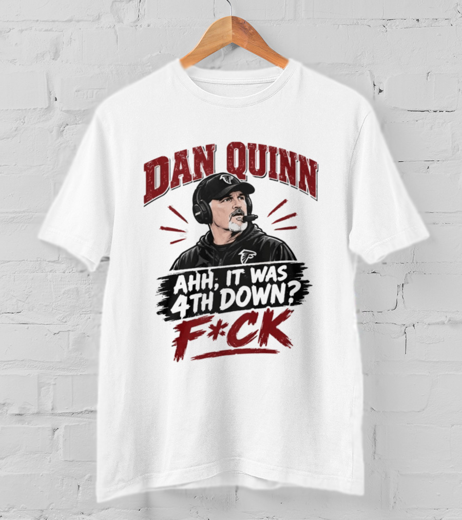 Dan Quinn Ahh It Was 4th Down F*ck Football Coach Humor T-Shirt