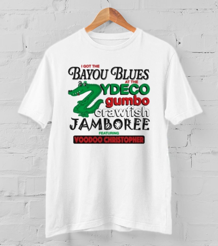I Got The Bayou Blues Zydeco Gumbo Crawfish Jamboree Voodoo Christopher T-Shirt