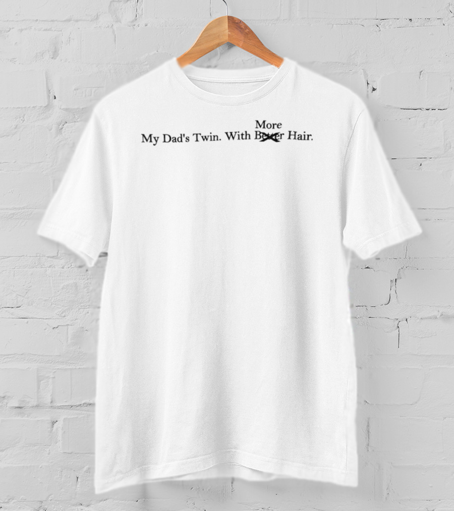 My Dad's Twin With More Better Hair T-Shirt