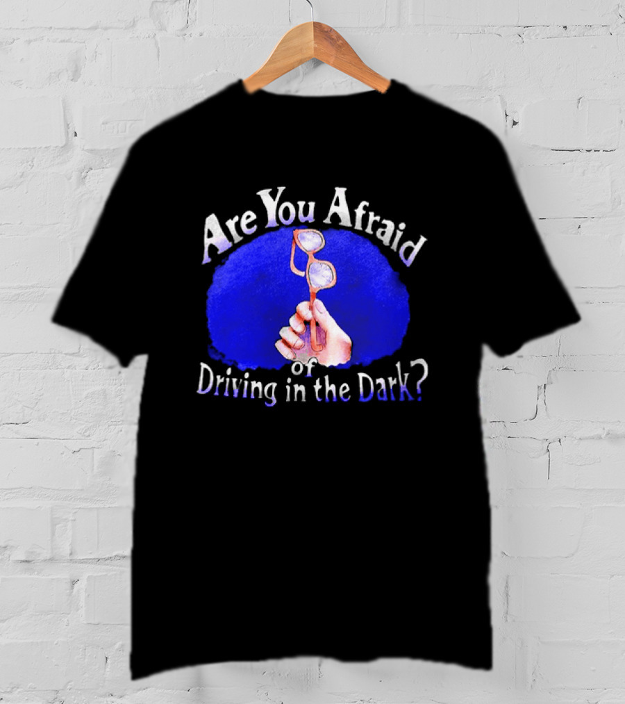 Are You Afraid Of Driving In The Dark Broken Glasses T-Shirt