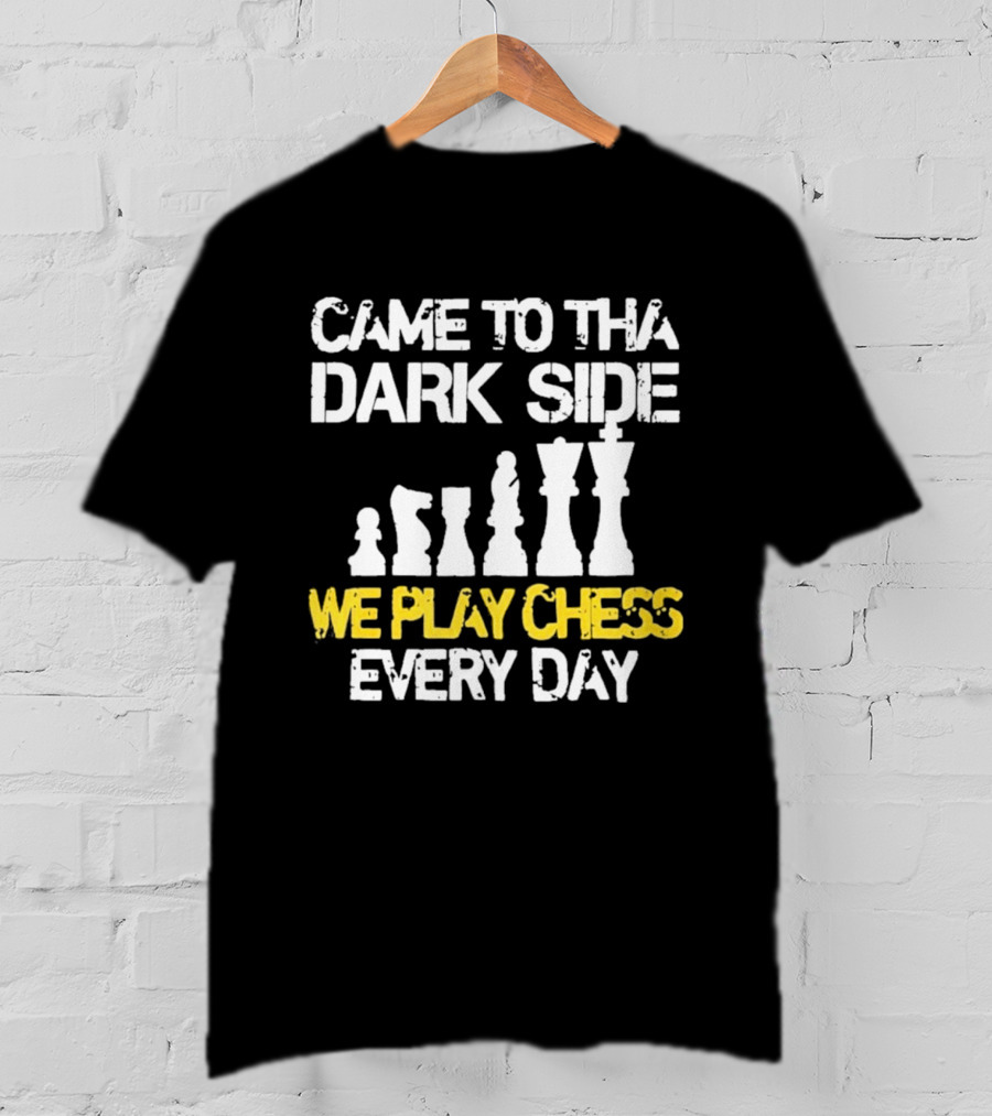 Came To The Dark Side Chess Pieces We Play Chess Every Day T-Shirt