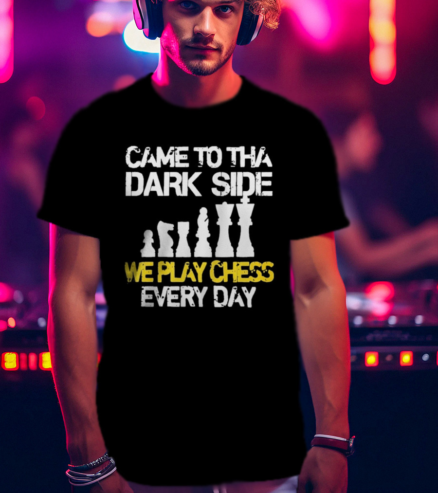 Came To The Dark Side Chess Pieces We Play Chess Every Day T-Shirt