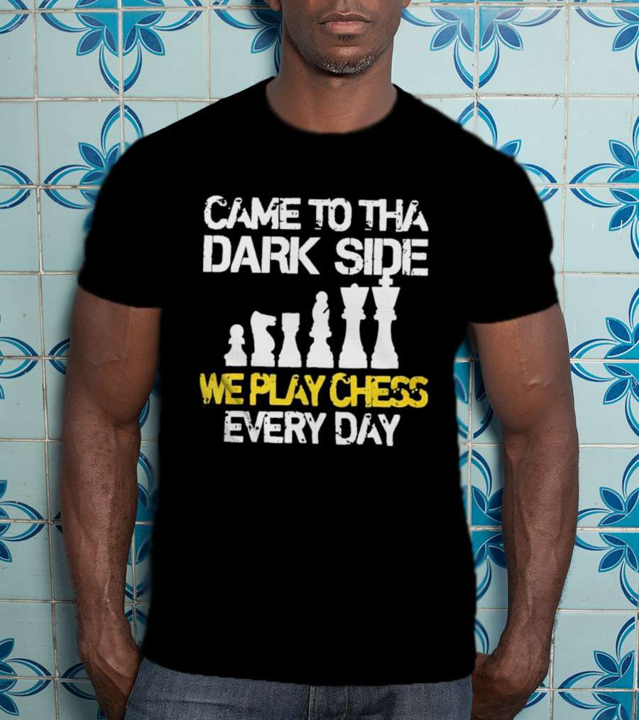 Came To The Dark Side Chess Pieces We Play Chess Every Day T-Shirt