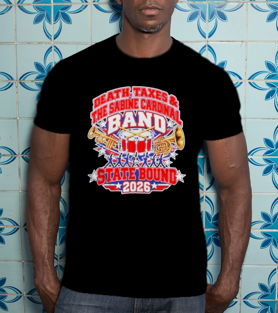 Death Taxes And The Sabine Cardinal Band State Bound 2026 T-Shirt