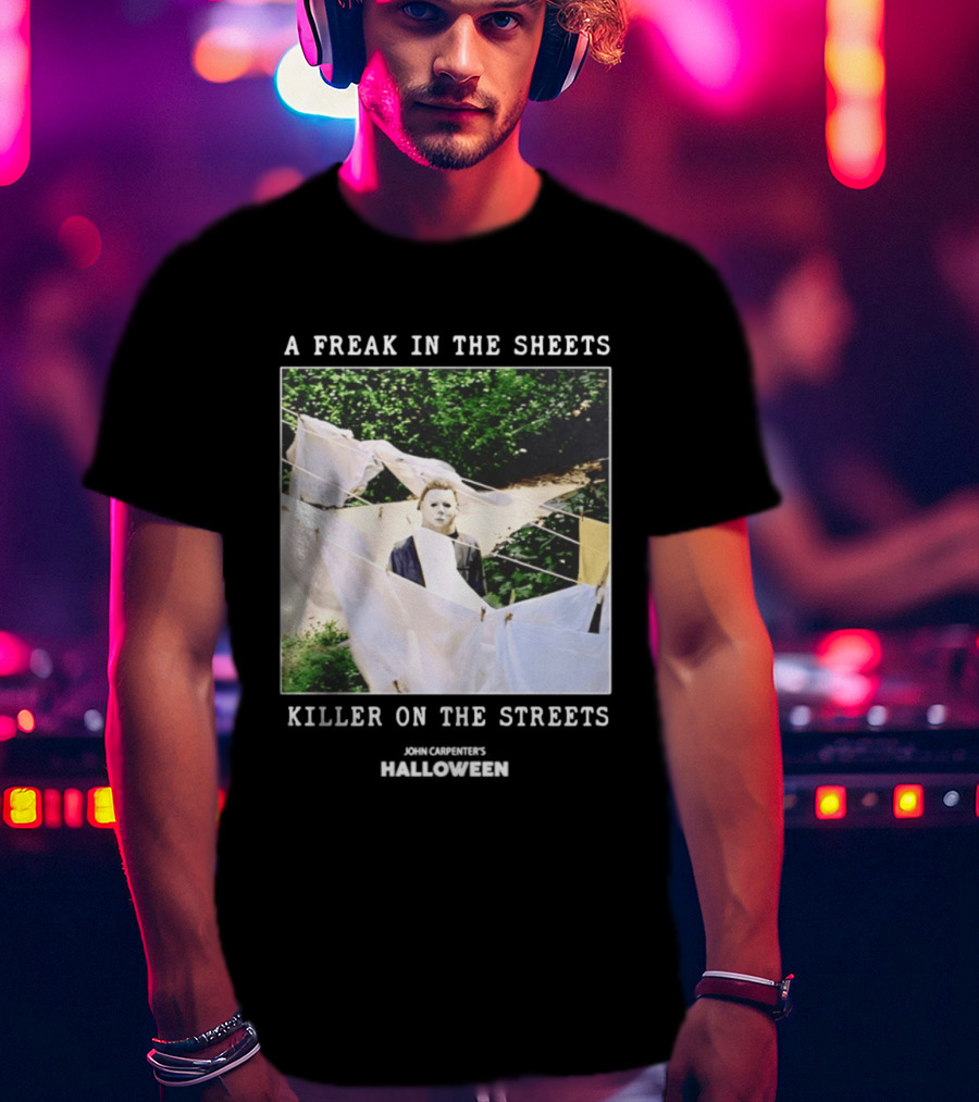 A Freak In The Sheets Killer On The Streets Michael Myers T-Shirt