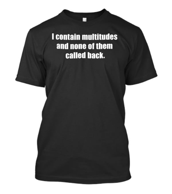 I Contain Multitudes And None Of Them Called Back T-Shirt