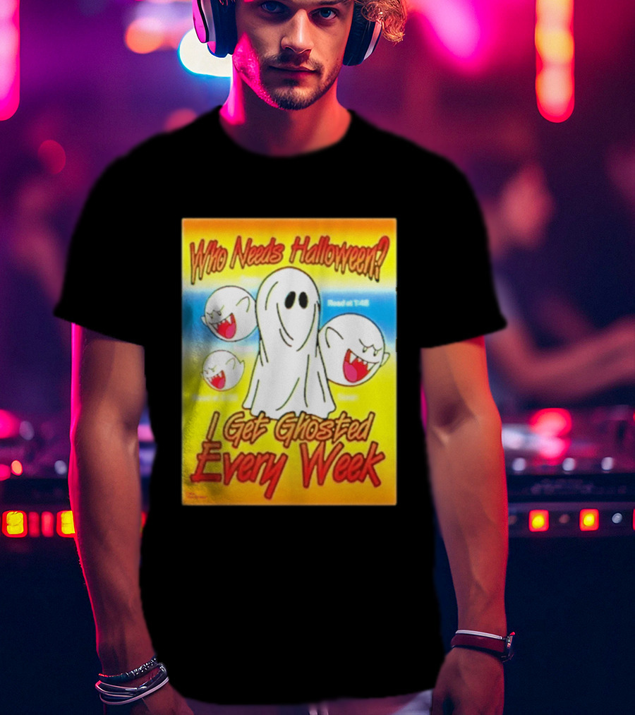 Who Needs Halloween I Get Ghosted Every Week Funny Boo Sheet Ghosts T-Shirt