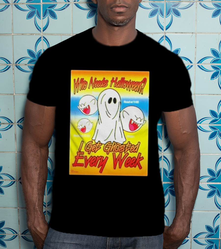 Who Needs Halloween I Get Ghosted Every Week Funny Boo Sheet Ghosts T-Shirt