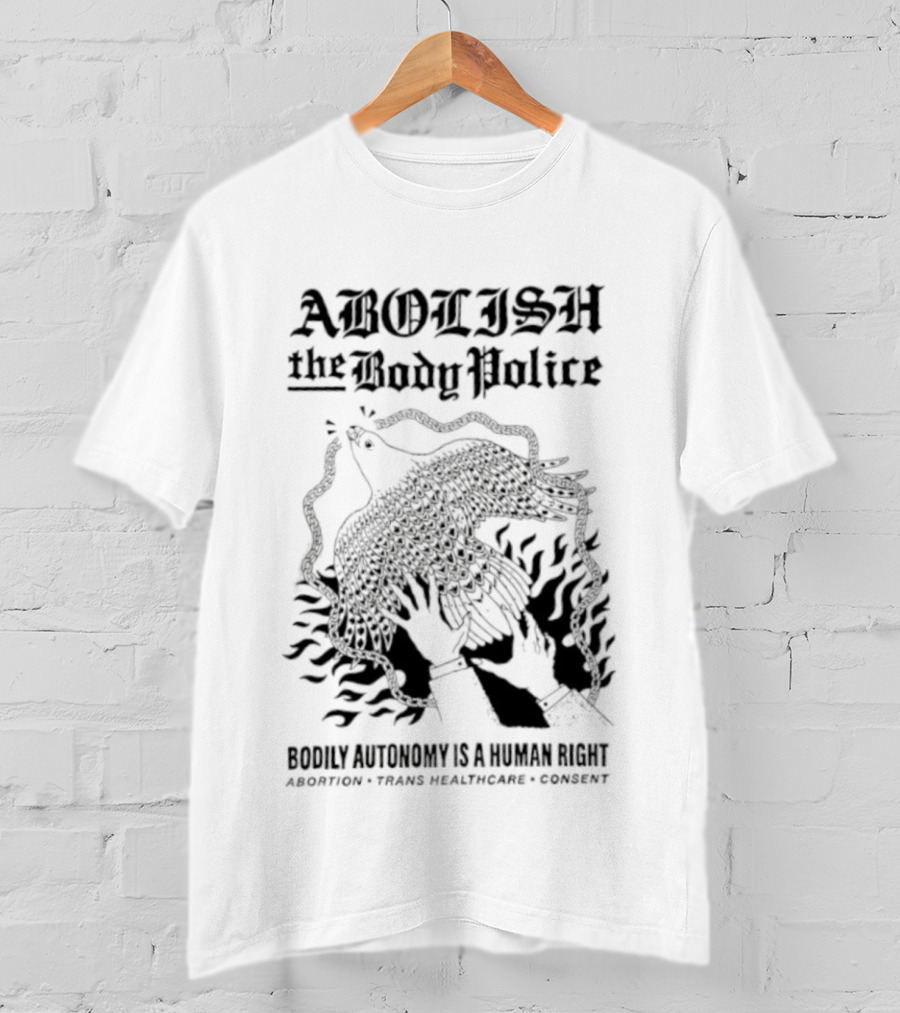 Abolish The Body Police Bodily Autonomy Is A Human Right Abortion Trans Healthcare Consent T-Shirt