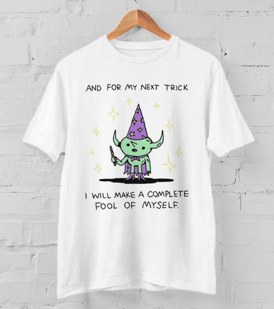 And For My Next Trick I Will Make A Complete Fool Of Myself Wizard Goblin Magic Wand Hat T-Shirt