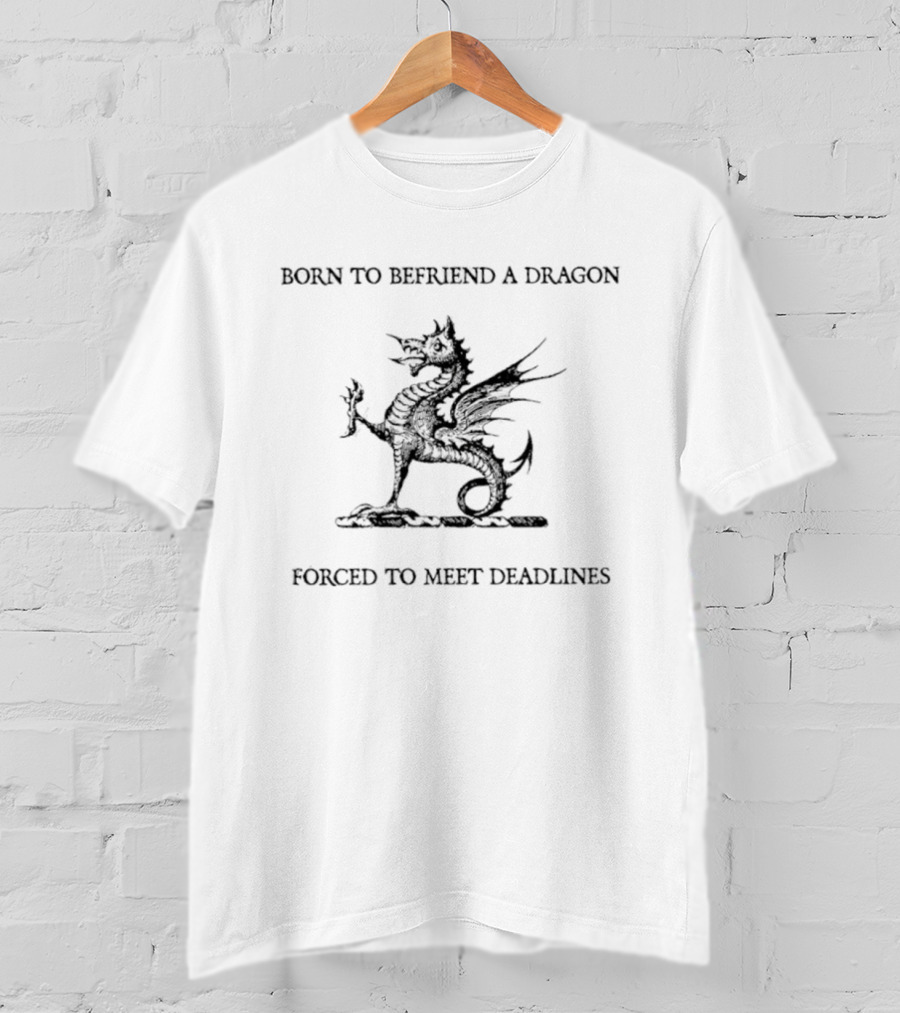 Born To Befriend A Dragon Forced To Meet Deadlines Medieval Fantasy Humor T-Shirt