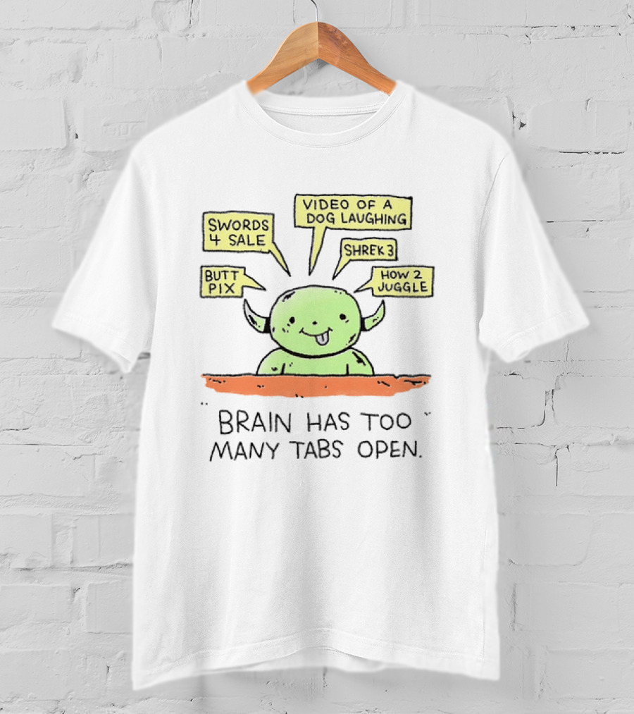 Brain Has Too Many Tabs Open Goblin Meme Swords Video Dog Laughing Shrek Juggle Butt Pix T-Shirt