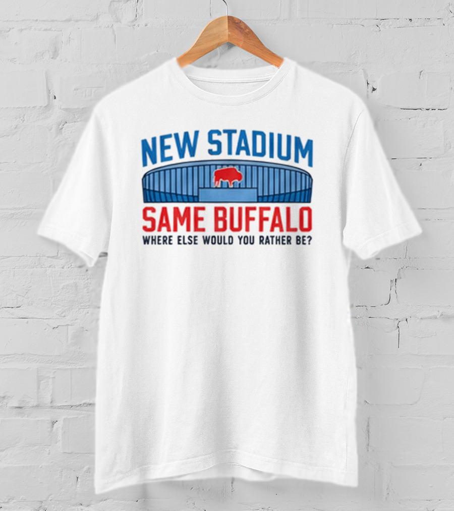 Buffalo Bills New Stadium Same Buffalo Where Else Would You Rather Be T-Shirt