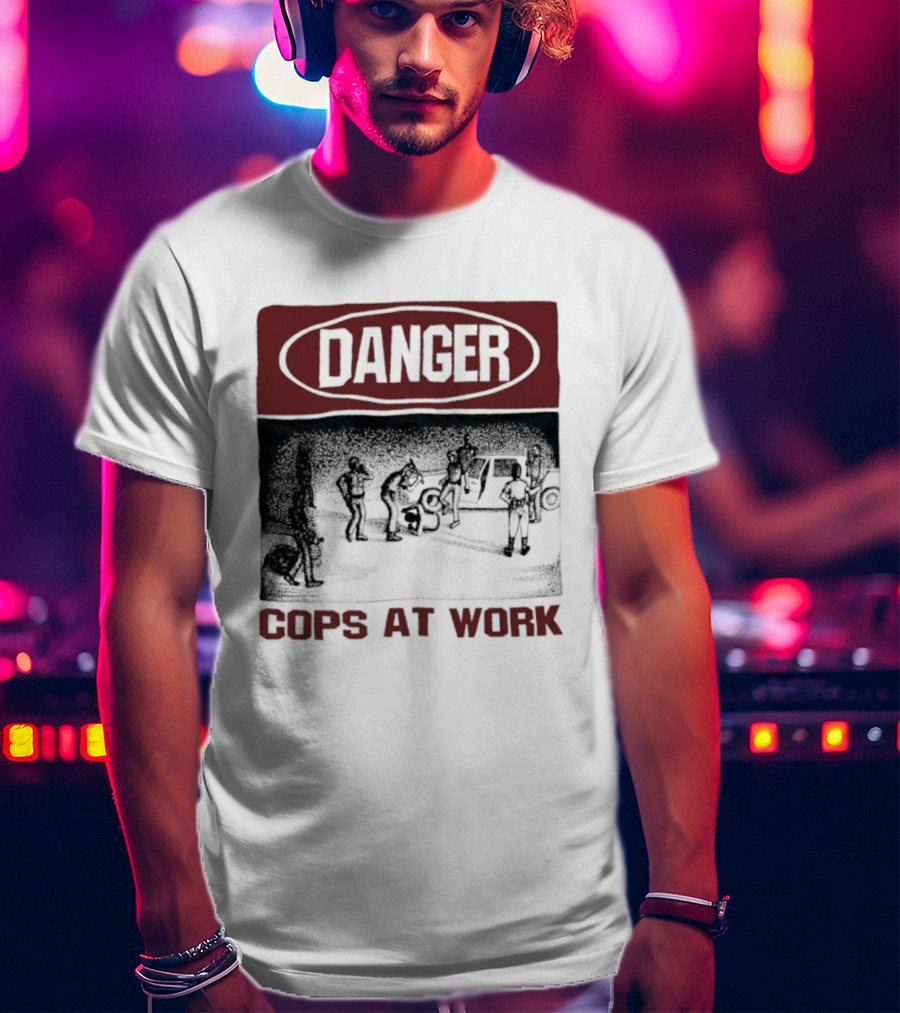 Danger Cops At Work Protest T-Shirt
