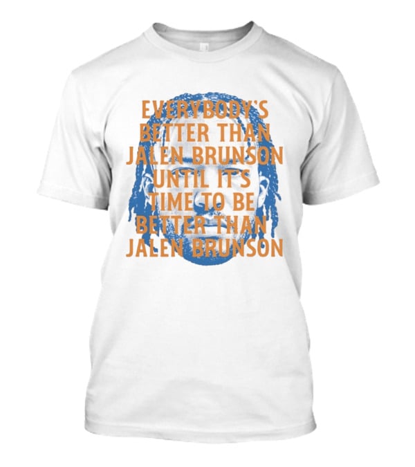 Everybody's Better Than Jalen Brunson Until It's Time To Be Better Than Jalen Brunson T-Shirt