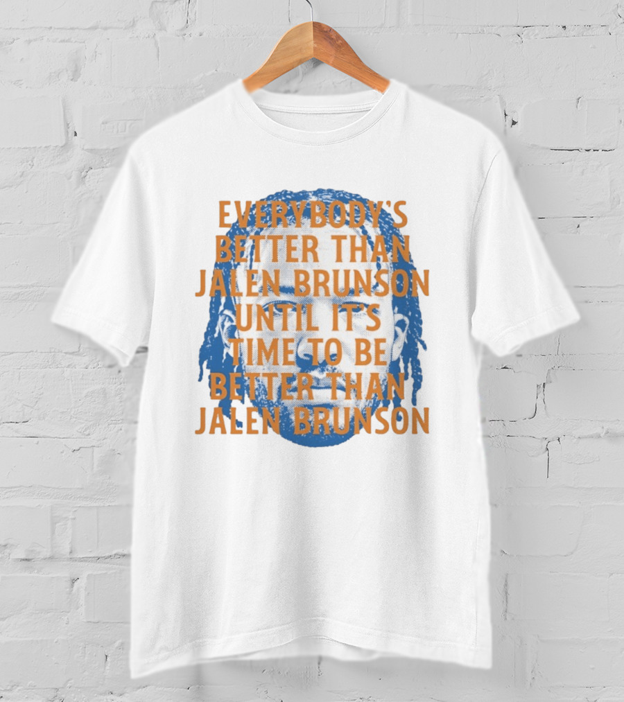 Everybody's Better Than Jalen Brunson Until It's Time To Be Better Than Jalen Brunson T-Shirt