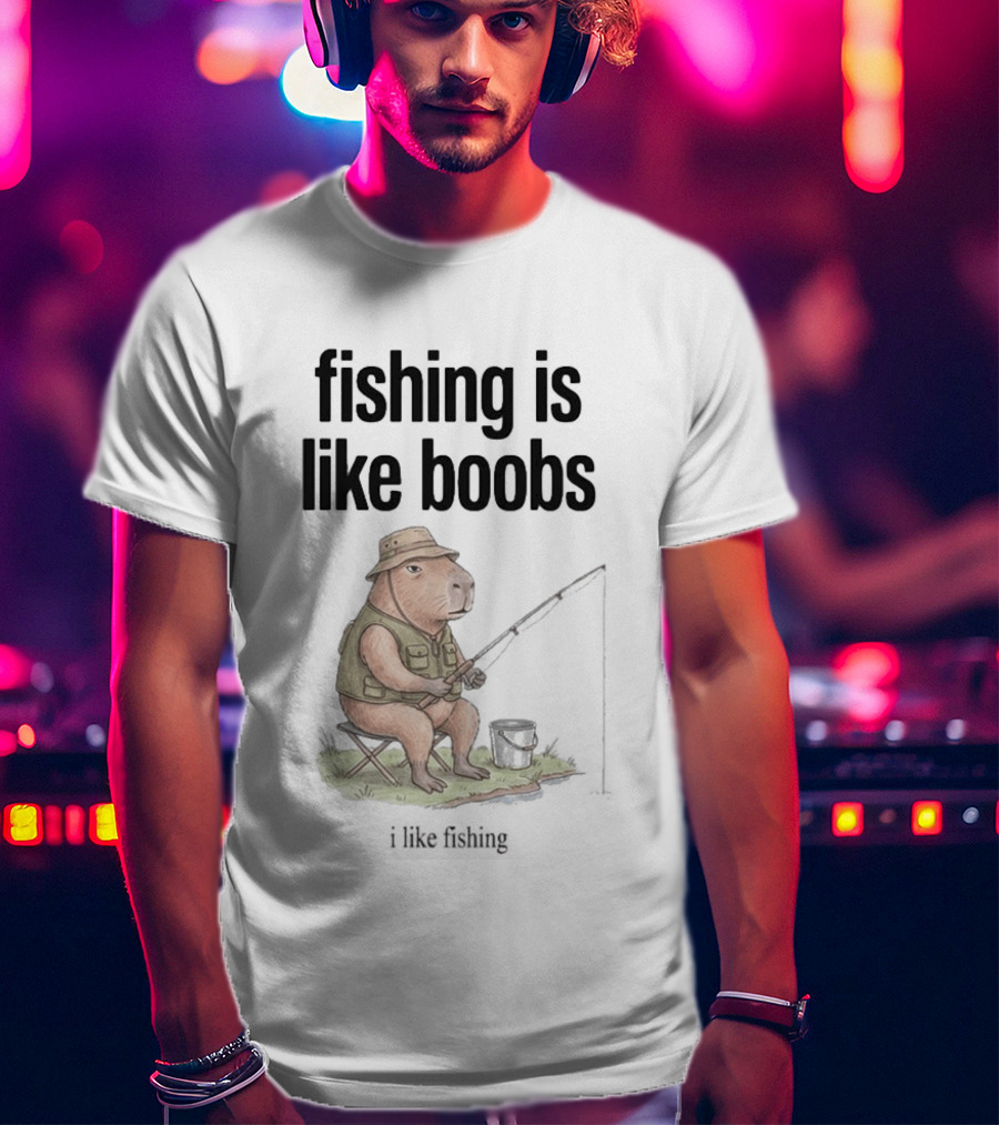 Fishing Is Like Boobs Capybara I Like Fishing T-Shirt