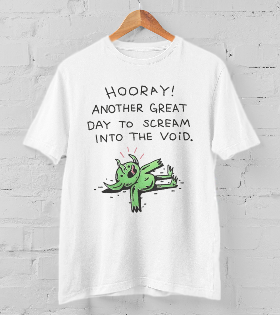 Hooray Another Great Day To Scream Into The Void Green Creature T-Shirt