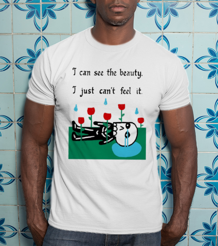 I Can See The Beauty I Just Can't Feel It Skeleton And Red Flowers With Sad Tears T-Shirt