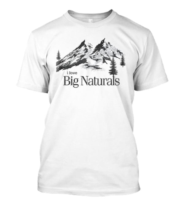 I Love Big Naturals Mountains Trees Forest T-Shirt