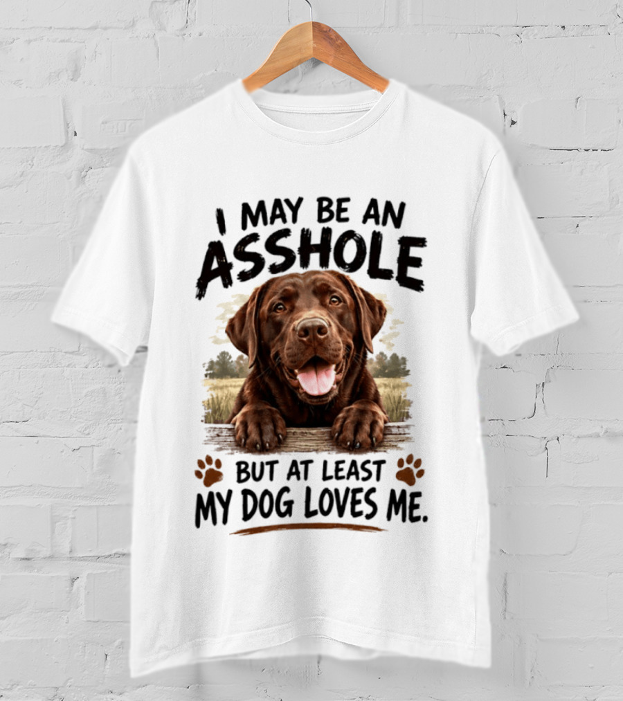 I May Be An Asshole But At Least My Dog Loves Me Chocolate Lab Paw Prints T-Shirt