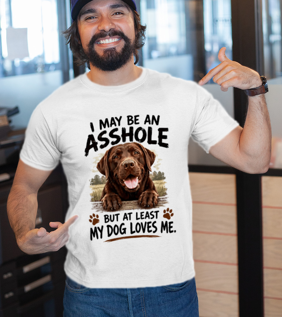 I May Be An Asshole But At Least My Dog Loves Me Chocolate Lab Paw Prints T-Shirt