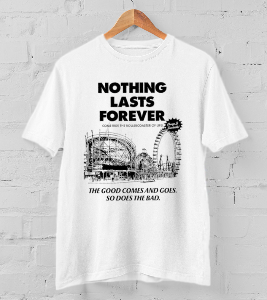 Nothing Lasts Forever Come Ride The Roller Of Life The Good Comes And Goes So Does The Bad T-Shirt