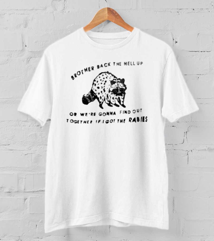 Brother Back The Hell Up Raccoon Find Out Together If I Got The Rabies T-Shirt
