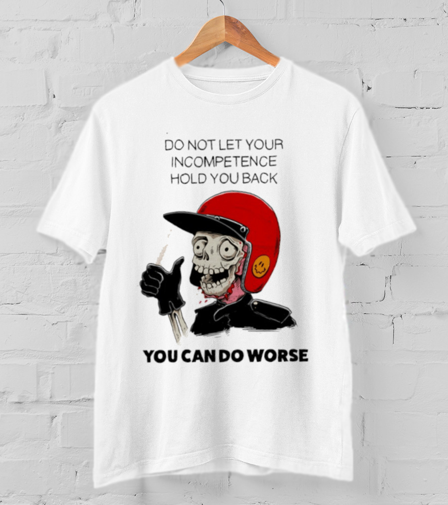 Skeleton Red Helmet Do Not Let Your Incompetence Hold You Back You Can Do Worse T-Shirt