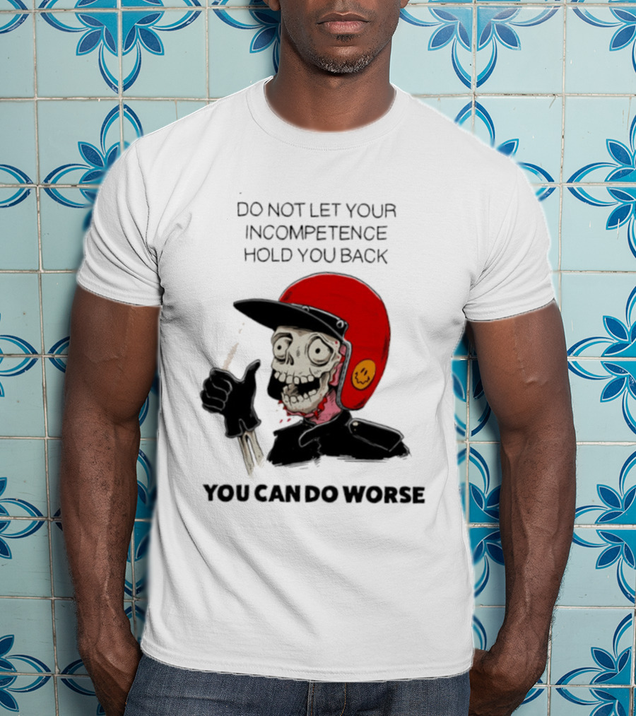 Skeleton Red Helmet Do Not Let Your Incompetence Hold You Back You Can Do Worse T-Shirt