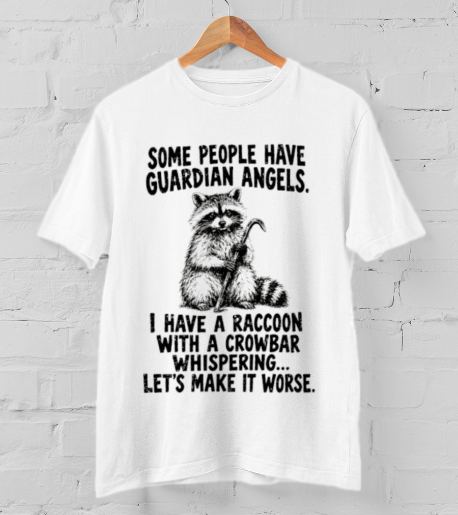 Some People Have Guardian Angels I Have A Raccoon With A Crowbar Whispering Let's Make It Worse T-Shirt