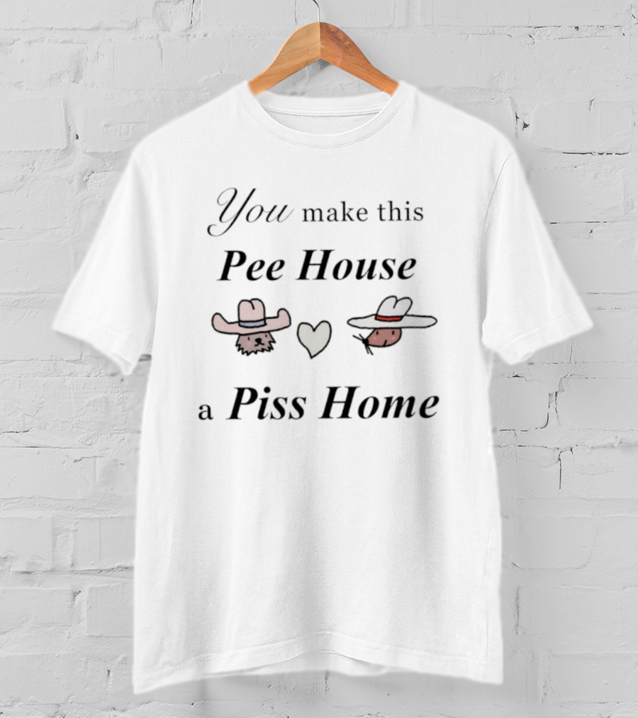 You Make This Pee House A Piss Home Heart Cowboy Hat Humorous T-Shirt