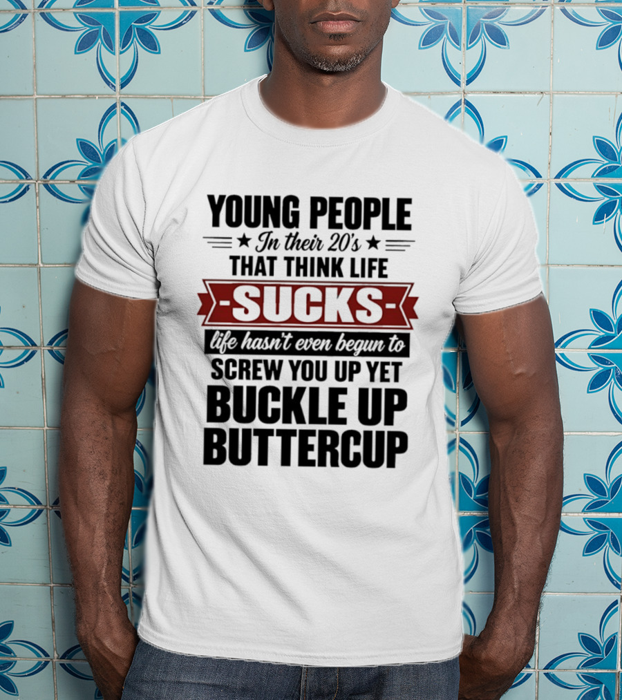 Young People In Their 20s Think Life Sucks Buckle Up Buttercup Life Hasn't Even Begun To Screw You Up Yet T-Shirt
