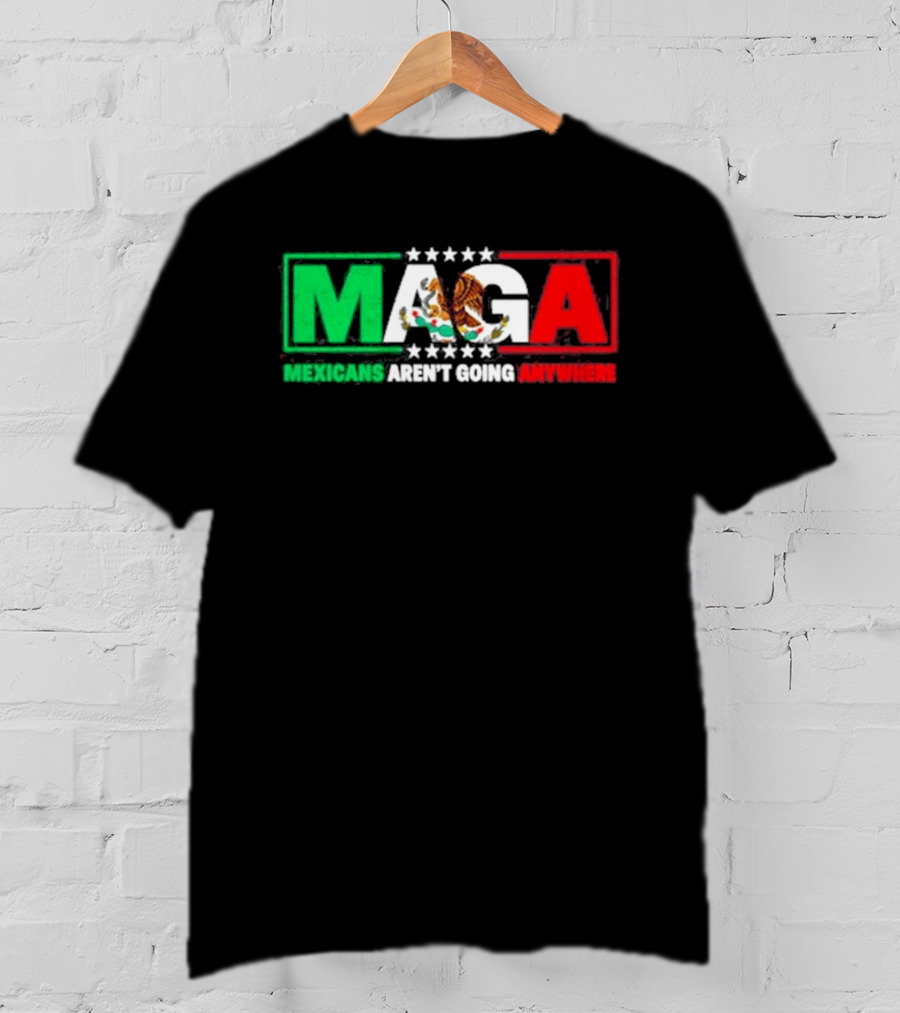 MAGA Mexicans Aren't Going Anywhere Mexican Flag Colors Eagle T-Shirt
