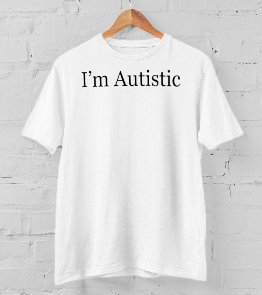I'm Autistic T-Shirt