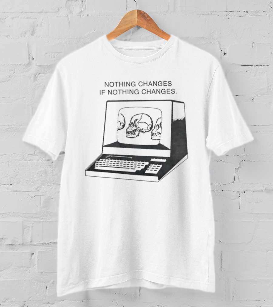 Nothing Changes If Nothing Changes Skull Computer Retro Aesthetic T-Shirt