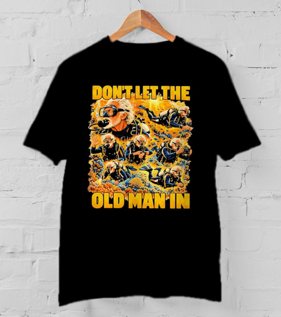 Don't Let The Old Man In Scuba Diving Adventure T-Shirt