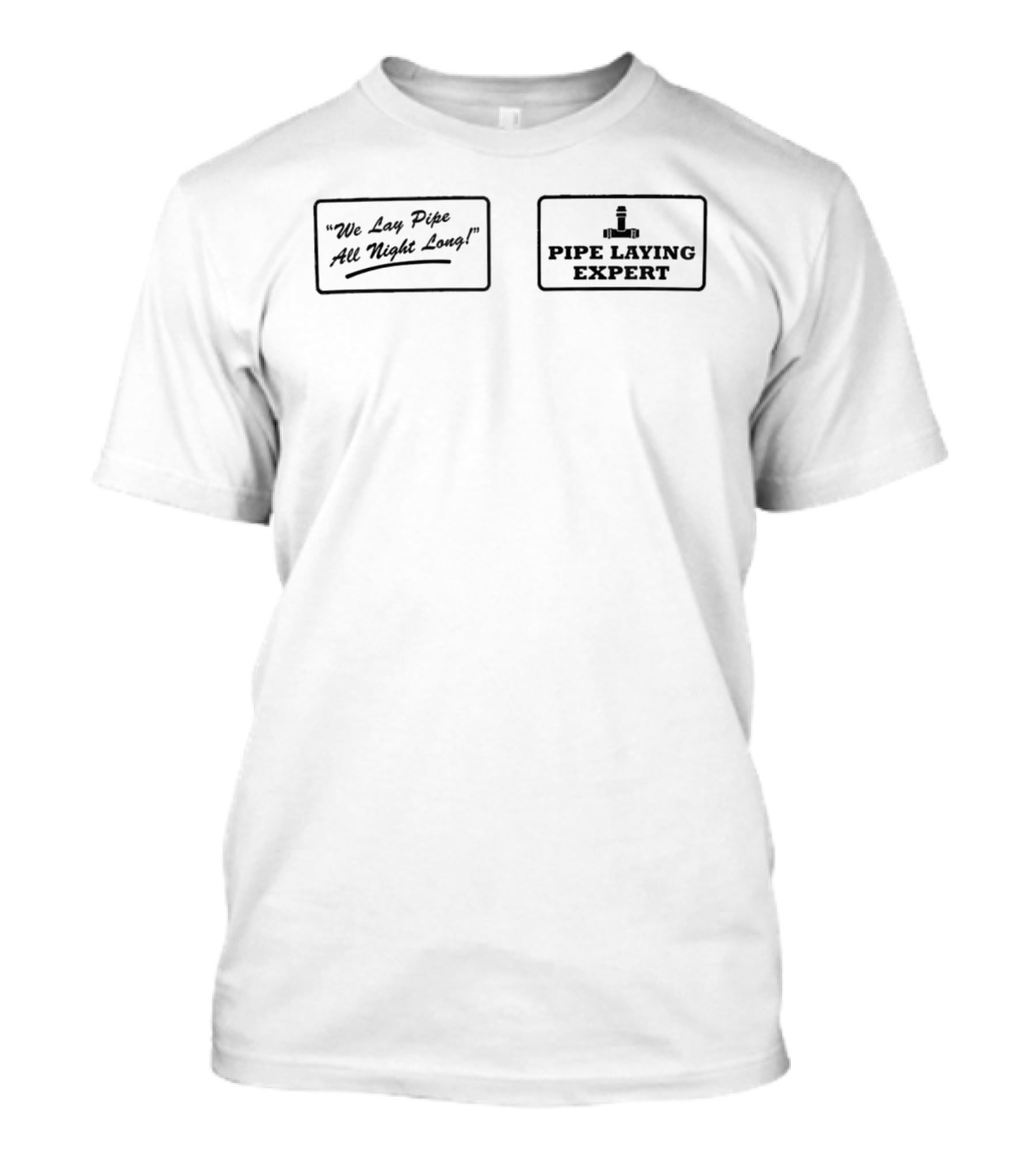 We Lay Pipe All Night Long Pipe Laying Expert T-Shirt
