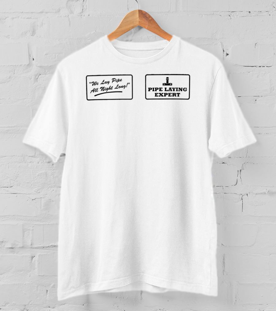 We Lay Pipe All Night Long Pipe Laying Expert T-Shirt